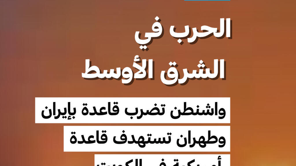 الحرب في الشرق الأوسط: واشنطن تضرب قاعدة بإيران وطهران تستهدف قاعدة أمريكية في الكويت