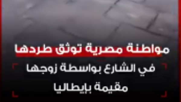 عاوزة تزود المشاهدات.. كواليس صادمة وراء استغاثة سيدة مصرية في شوارع إيطاليا