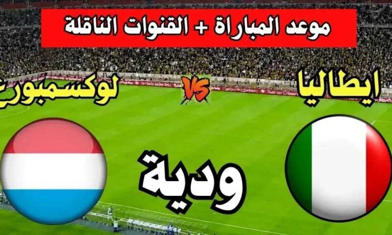 من هنا..كيفية مشاهدة مباراة لوكسمبورج ضد إيطاليا ودياً قبل كأس العالم