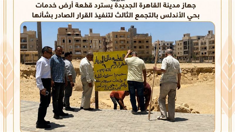 سحب واسترداد أرض مخالفة بالقاهرة الجديدة