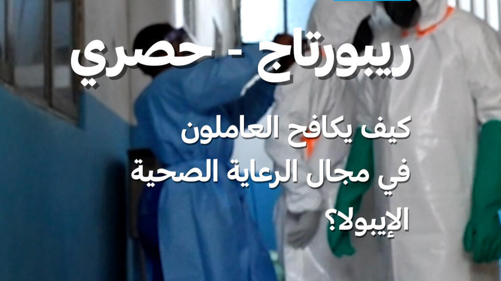 جمهورية الكونغو الديمقراطية: كيف يكافح العاملون في مجال الرعاية الصحية الإيبولا؟