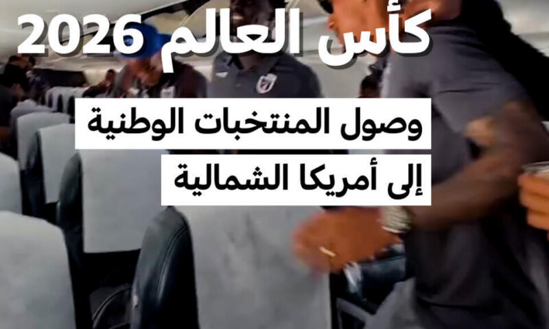 كأس العالم 2026: وصول المنتخبات الوطنية إلى أمريكا الشمالية
