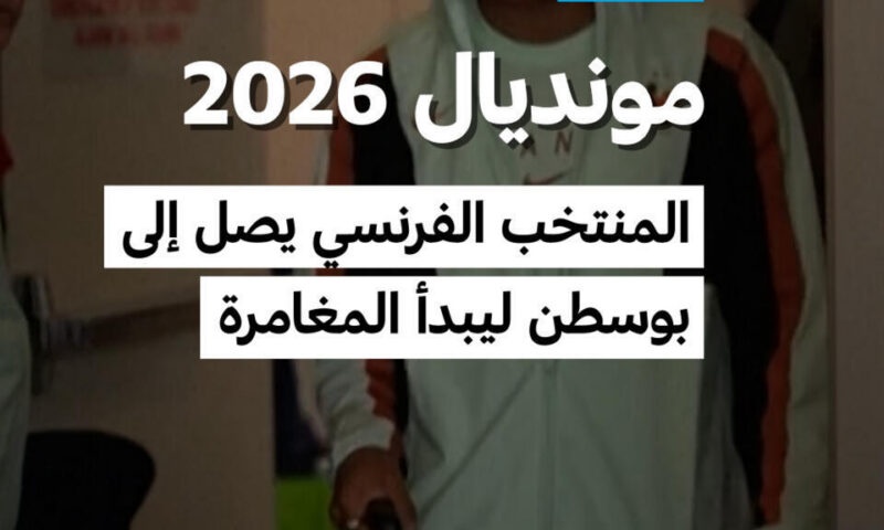⚽ مونديال 2026: المنتخب الفرنسي يصل إلى بوسطن ليبدأ المغامرة