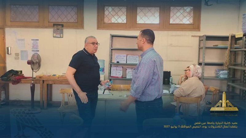 عميد “تجارة عين شمس” يتفقد أعمال الكنترولات