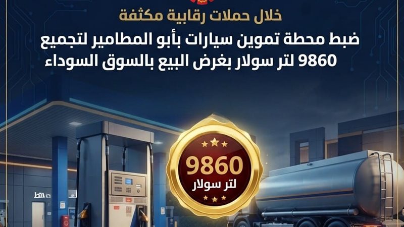 ضبط محطة وقود بأبو المطامير لتجميعها 9860 لتر سولار لبيعها بالسوق السوداء