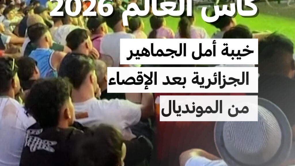 كأس العالم 2026: خيبة أمل الجماهير الجزائرية بعد الإقصاء من المونديال