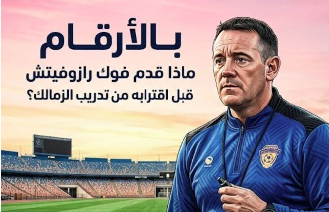 بـ«الأرقام».. ماذا قدم فوك رازوفيتش قبل اقترابه من تدريب الزمالك؟