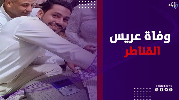 كان بيجهز شقته لفرحه .. قصة وفاة عريس قبل زفافه بأيام بالقناطر
