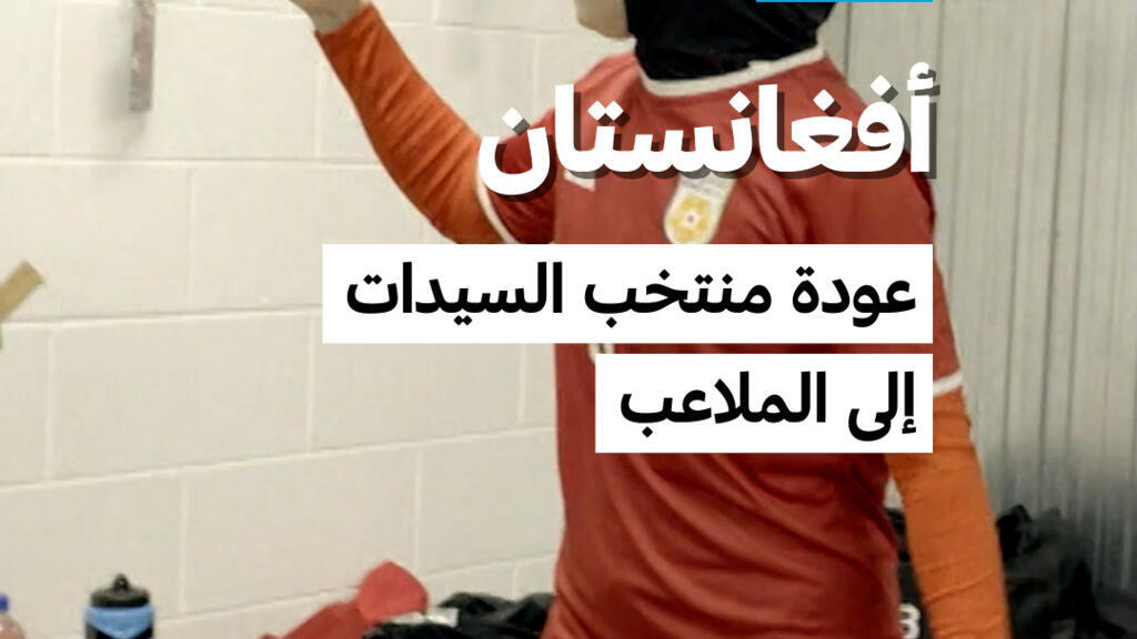 أفغانستان: عودة منتخب السيدات إلى الملاعب