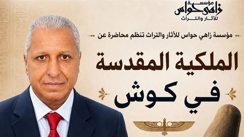 مؤسسة زاهي حواس تنظم محاضرة أثرية عن “الملكية المقدسة في كوش” 8 سبتمبر