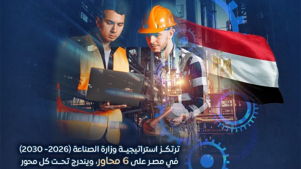 “معلومات الوزراء”: استراتيجية الصناعة (2026 – 2030) ترتكز على 6 محاور لتعزيز التنافسية والاستدامة