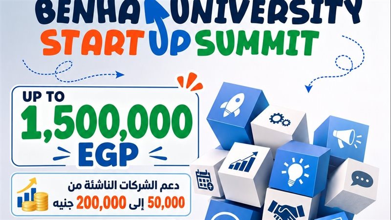 جامعة بنها تطلق “قمة الشركات الناشئة” لتحويل الابتكارات والبحوث إلى مشروعات استثمارية