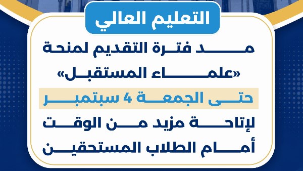 التعليم العالي: مد فترة التقديم لمنحة «علماء المستقبل» حتى الجمعة 4 سبتمبر لإتاحة مزيد من الوقت أمام الطلاب المستحقين