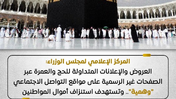 مجلس الوزراء: العروض والإعلانات المتداولة للحج والعمرة على مواقع التواصل “وهمية”