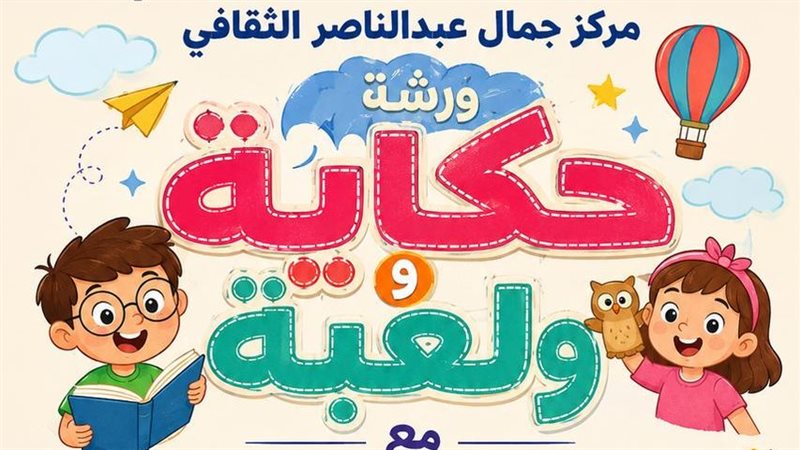 “حكاية ولعبة”، فعاليات للأطفال بمركز جمال عبد الناصر الثقافي السبت المقبل