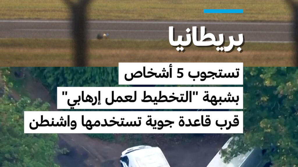 بريطانيا: تستجوب 5 أشخاص بشبهة “التخطيط لعمل إرهابي” قرب قاعدة جوية تستخدمها واشنطن