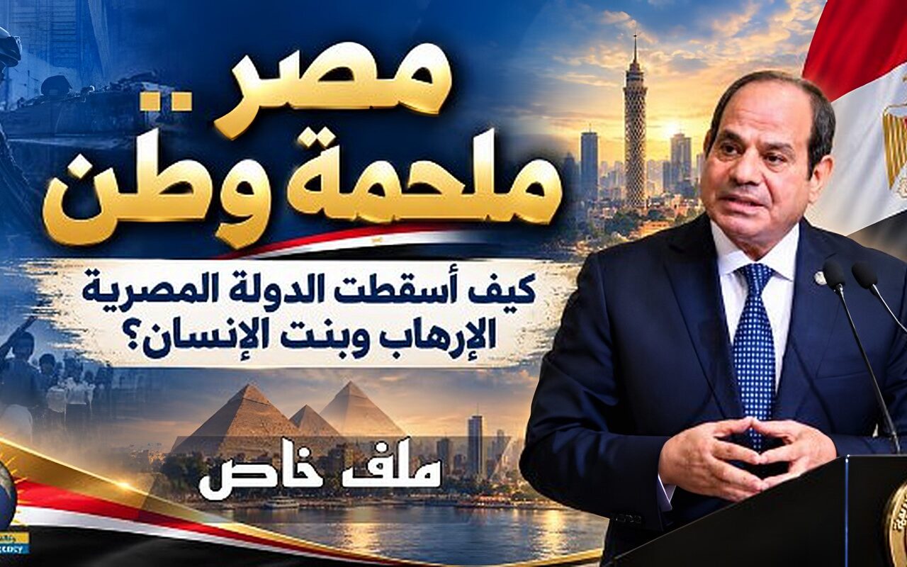 مصر ملحمة وطن.. كيف أسقطت الدولة المصرية الإرهاب وبنَت الإنسان؟