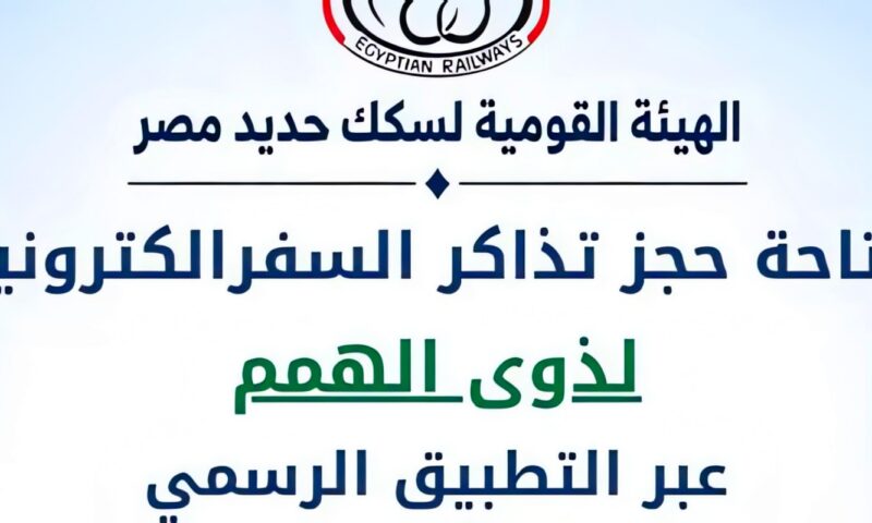 سكك حديد مصر تتيح حجز تذاكر السفر لذوي الهمم ومرافقيهم إلكترونياً
