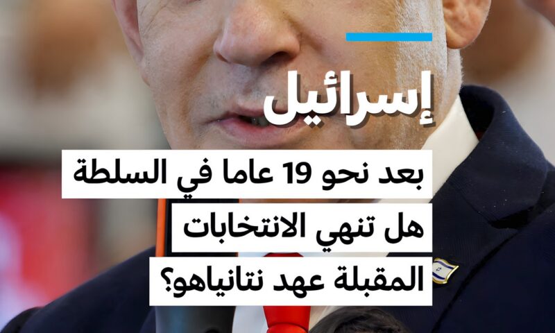 بعد نحو 19 عاما في السلطة …هل تنهي الانتخابات المقبلة عهد نتانياهو؟