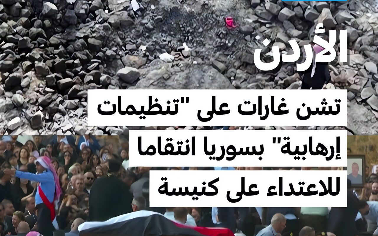 الأردن تشن غارات على “تنظيمات إرهابية” بسوريا انتقاما للاعتداء على كنيسة