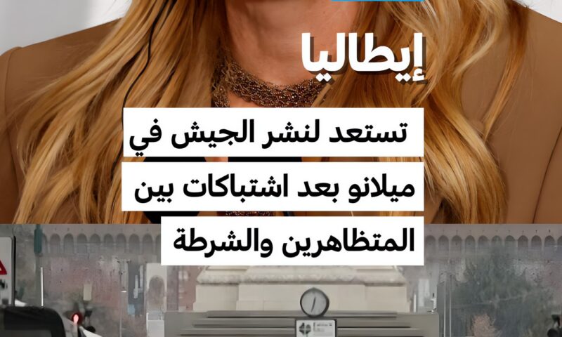 إيطاليا تستعد لنشر الجيش في ميلانو بعد اشتباكات بين المتظاهرين والشرطة