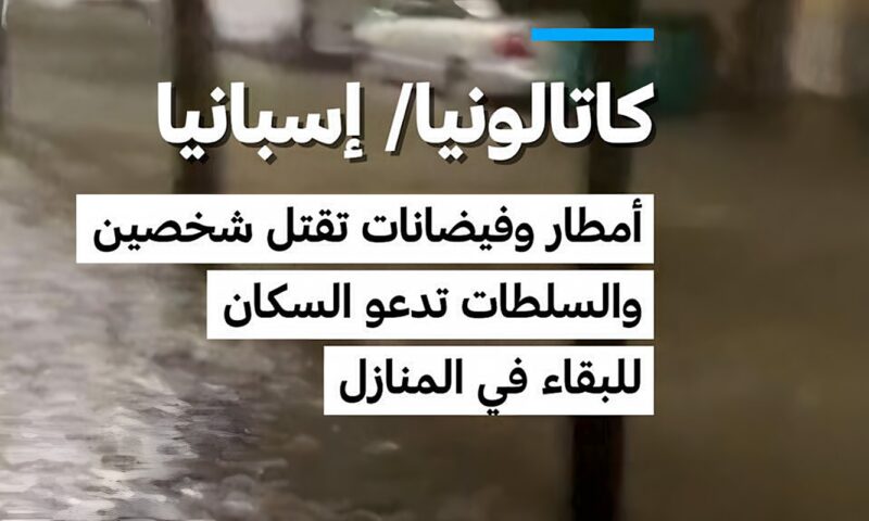 كاتالونيا/ إسبانيا: أمطار وفيضانات تقتل شخصين والسلطات تدعو السكان  للبقاء في المنازل